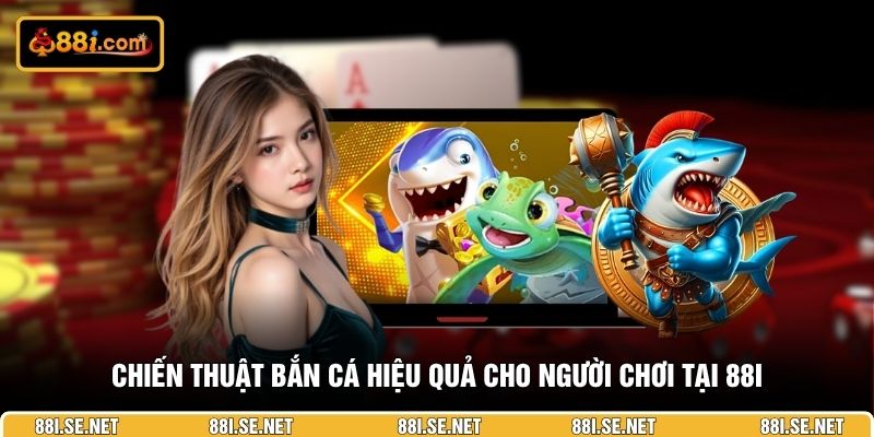 Chiến thuật bắn cá hiệu quả cho người chơi tại 88I Chiến thuật bắn cá hiệu quả cho người chơi tại 88I