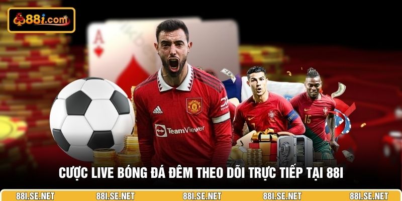 Cược live bóng đá đêm theo dõi trực tiếp tại 88I Cược live bóng đá đêm theo dõi trực tiếp tại 88I