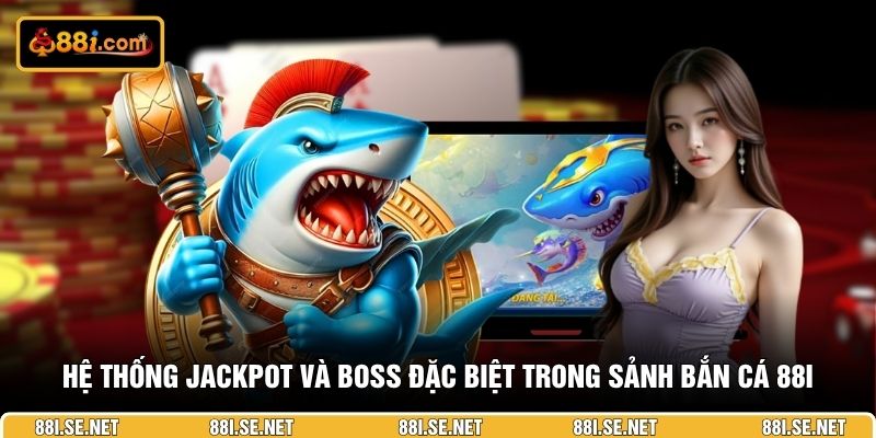 Hệ thống jackpot và boss đặc biệt trong sảnh bắn cá 88I Hệ thống jackpot và boss đặc biệt trong sảnh bắn cá 88I