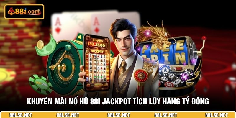 Khuyến mãi nổ hũ 88i jackpot tích lũy hàng tỷ đồng