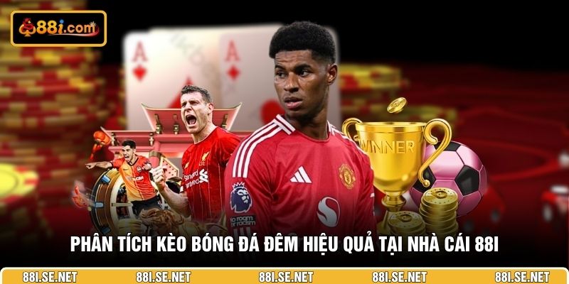 Phân tích kèo bóng đá đêm hiệu quả tại nhà cái 88I Phân tích kèo bóng đá đêm hiệu quả tại nhà cái 88I