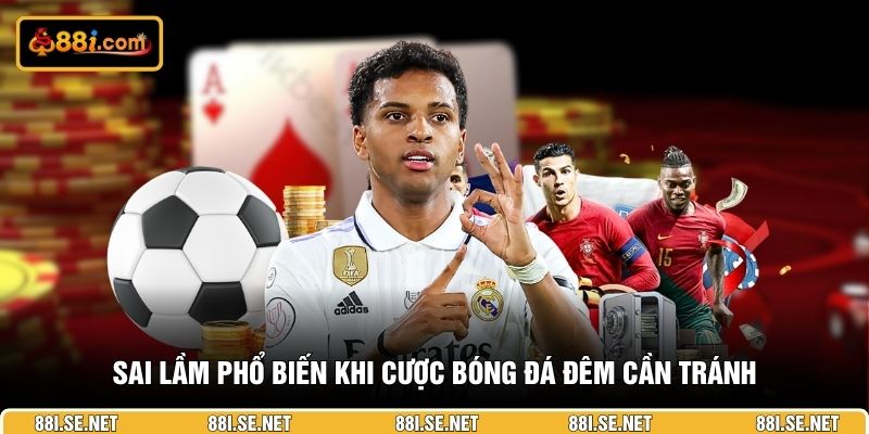 Sai lầm phổ biến khi cược bóng đá đêm cần tránh Sai lầm phổ biến khi cược bóng đá đêm cần tránh