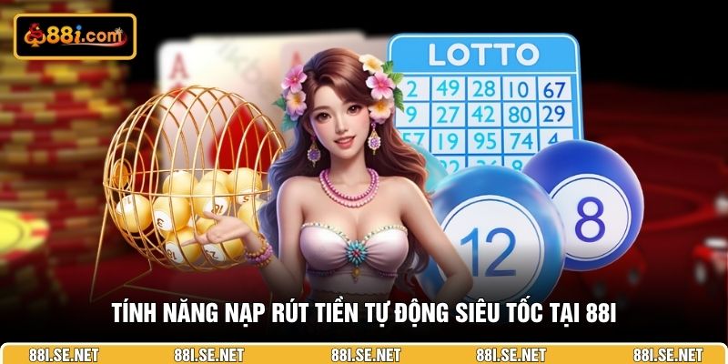 Tính năng nạp rút tiền tự động siêu tốc tại 88I Tính năng nạp rút tiền tự động siêu tốc tại 88I